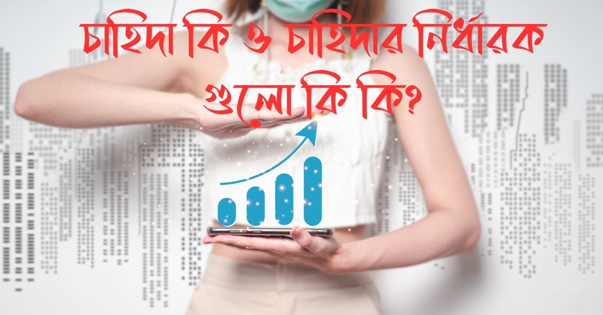 চাহিদা কি ও চাহিদার নির্ধারক গুলো কি কি?